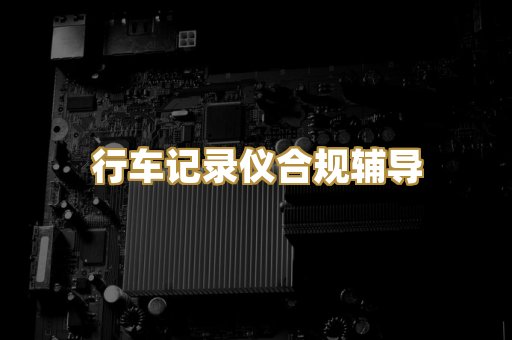 行车记录仪合规辅导